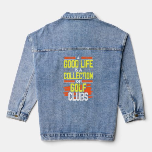Golfing Humor Good Life A Collection Of Golf Clubs Denim Jacket