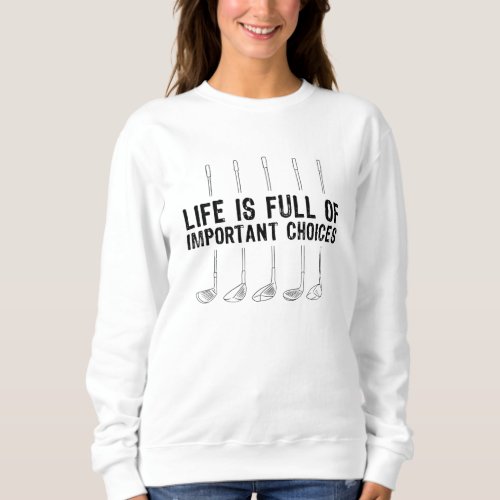 Golfing Important Choices Golf Golfer Sweatshirt