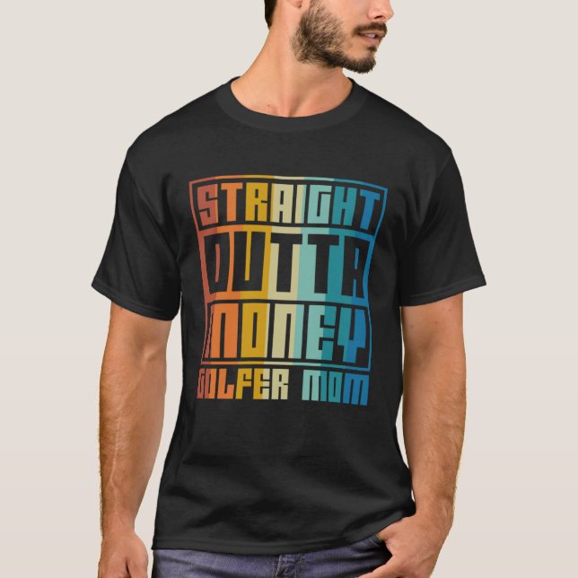 Golfing Mom Straight Outta Money Golfer Mother T-Shirt (Front)