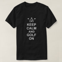 Golfing Quote Keep Calm and Golf On Fun Golfers T-Shirt