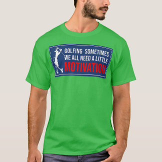 Golfing Sometimes We All Need A Little Motivation T-Shirt
