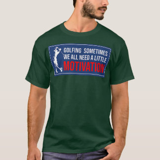 Golfing Sometimes We All Need A Little Motivation T-Shirt