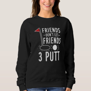 Golfing Weekend Don't Let Friends 3 Putt Gag Sweatshirt