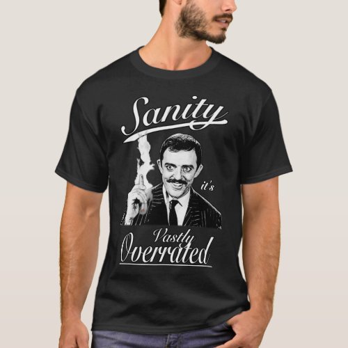 Gomez Addams_ Sanity itx27s Vastly Overrated Cl T_Shirt
