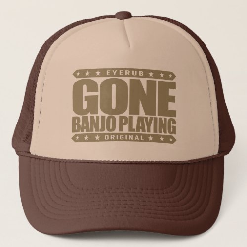 GONE BANJO PLAYING _ Love to Play Bluegrass Music Trucker Hat