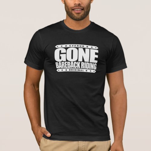 GONE BAREBACK RIDING _ I Love Rodeo Competitions T_Shirt