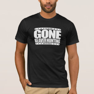 GONE BEAVER HUNTING - Expert Hunter & Beaver Eater T-Shirt