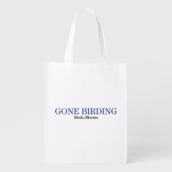 Gone Birding Reusable Grocery Bag by birdsandblooms at Zazzle