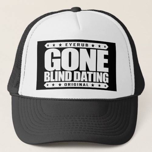 GONE BLIND DATING _ Single Ready to Blindly Mingle Trucker Hat