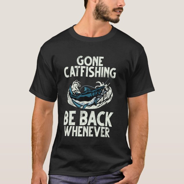 Gone Catfishing Be Back Whenever Catfish T-Shirt (Front)
