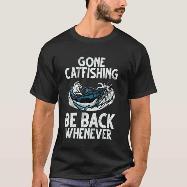 Gone Catfishing Be Back Whenever Catfish T-Shirt (Front)