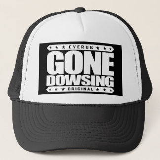 GONE DOWSING - I'm Expert at Locating Ground Water Trucker Hat
