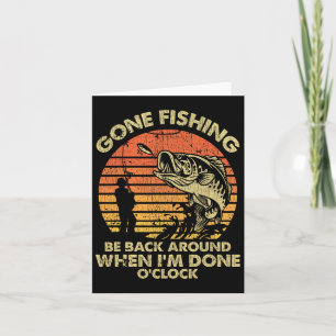 Gone Fishing Be Back Around When I'm Done Oclock Card