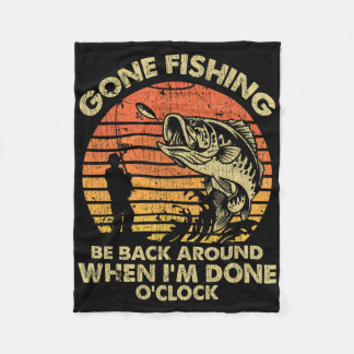 Gone Fishing Be Back Around When I'm Done O'clock  Fleece Blanket
