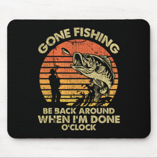 Gone Fishing Be Back Around When I'm Done O'clock  Mouse Pad