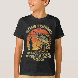 Gone Fishing Be Back Around When I'm Done O'clock  T-Shirt