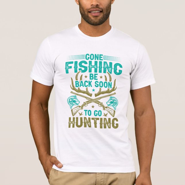 gone fishing be back soon to go hunting t shirt (Front)