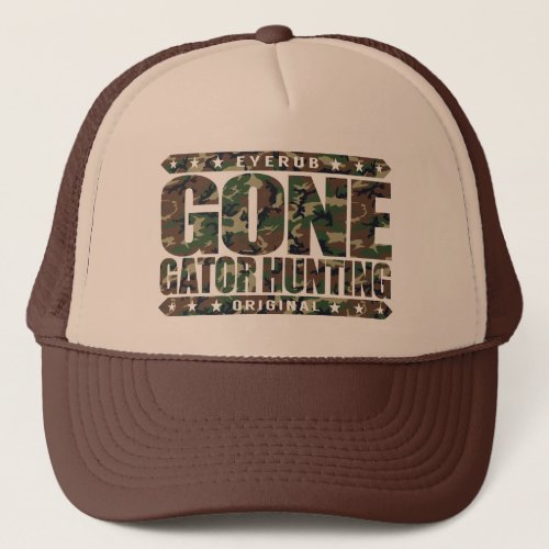 GONE GATOR HUNTING _ I Am Skilled Alligator Hunter Trucker Hat