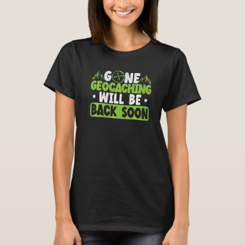 Gone Geocaching Will Be Back Soon Geocacher Cache  T_Shirt