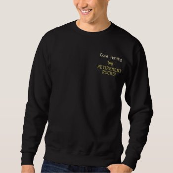Gone Hunting Retirement Rocks! Embroidered Sweatshirt by retirementgifts at Zazzle