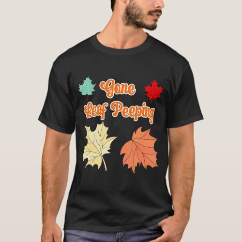 Gone Leaf Peeping Funny Autumn Leaves of Fall T_Shirt