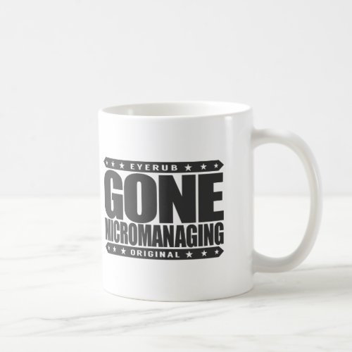 GONE MICROMANAGING _ A Feared Control Freak Boss Coffee Mug