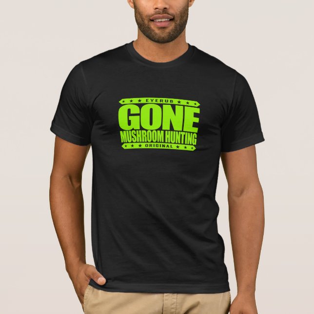 GONE MUSHROOM HUNTING - I Love Mycology & Foraging T-Shirt (Front)
