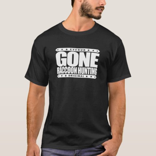 GONE RACCOON HUNTING _ Night Coon Hunter  Trapper T_Shirt