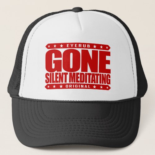 GONE SILENT MEDITATING _ Love Meditation Retreats Trucker Hat