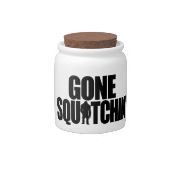 Gone Squatchin Candy Jar by coolgiftshop at Zazzle
