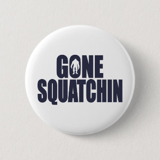 GONE SQUATCHIN *Deluxe* Bobo Gear Finding Bigfoot Button