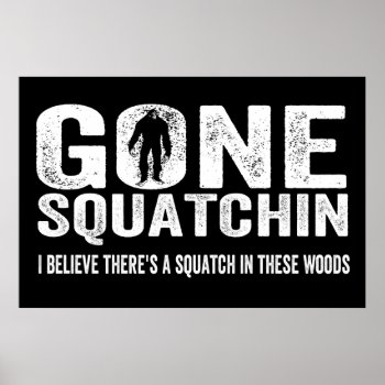 Gone Squatchin (distressed) Squatch In These Woods Poster by NetSpeak at Zazzle