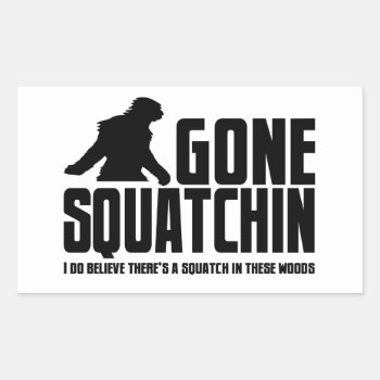 Gone Squatchin - Funny Bigfoot Believer Rectangular Sticker by NetSpeak at Zazzle
