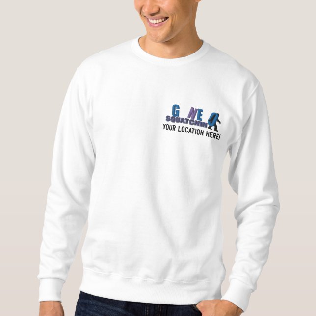GONE SQUATCHIN Personalize it! Location Embroidery Embroidered Sweatshirt (Front)