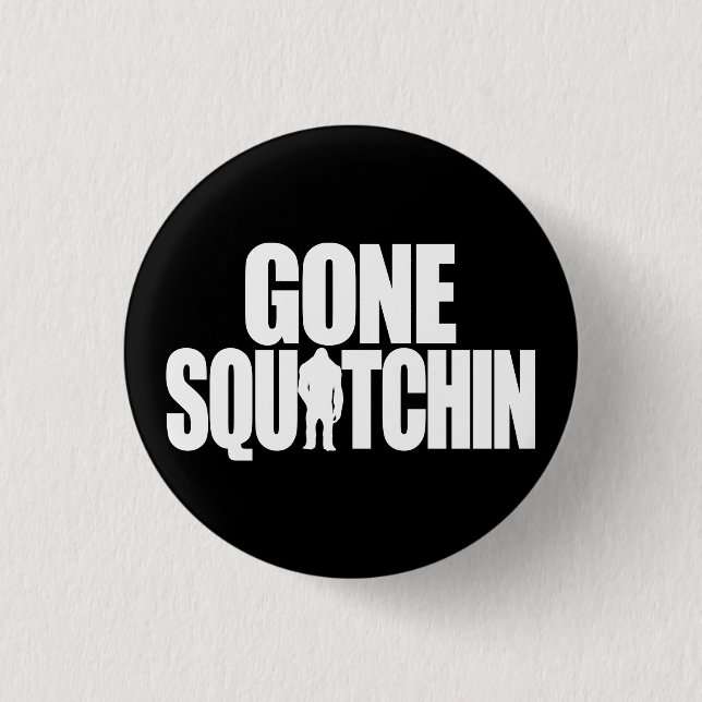 Gone Squatchin Pinback Button (Front)