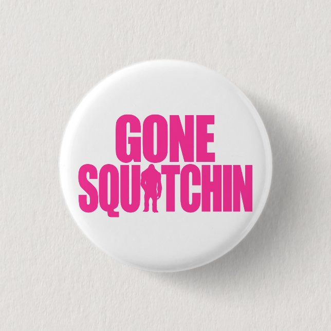 Gone Squatchin Pinback Button (Front)