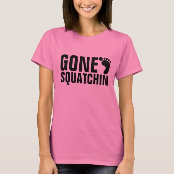 Gone Squatchin T-shirt Pink by MovieFun at Zazzle