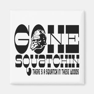 Gone Squatchin - There's a Squatch in these Woods Magnet