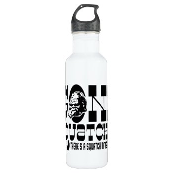 Gone Squatchin - There's A Squatch In These Woods Water Bottle by NetSpeak at Zazzle