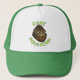 Gone Squatchin Trucker Hat