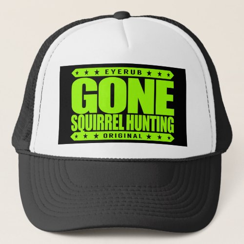 GONE SQUIRREL HUNTING _ I Am Skilled Rodent Hunter Trucker Hat