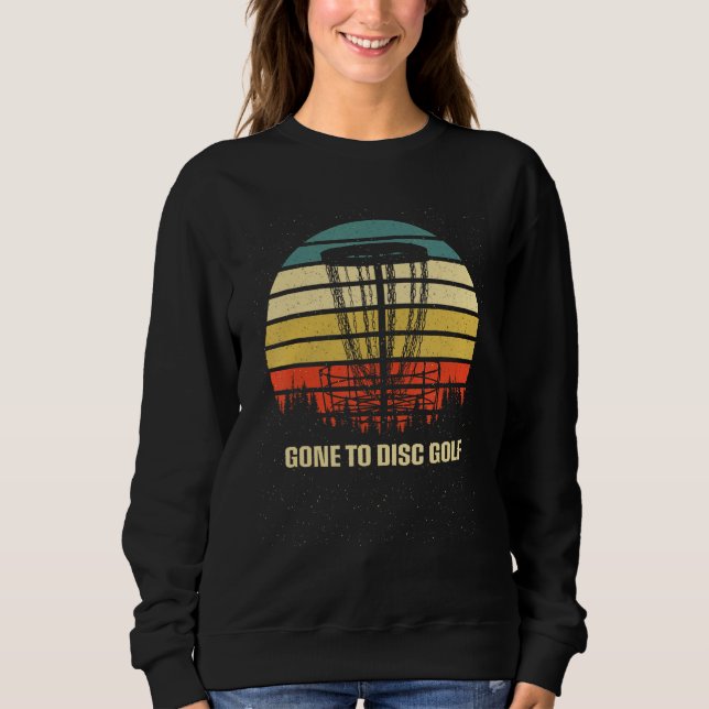Gone to Disc Golf Rest Day Golfer Day Off Golfing  Sweatshirt (Front)