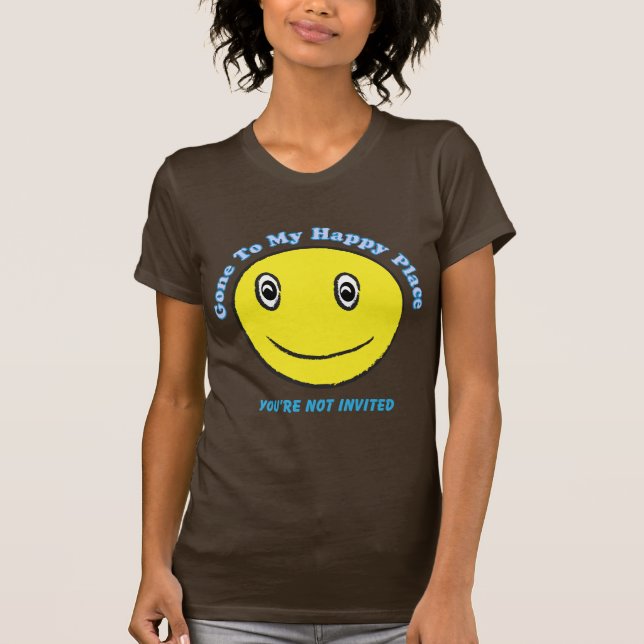 Gone To My Happy Place You're Not Invited T Shirt (Front)