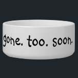 Gone Too Soon Funny Humor Dog Pet Bowl<br><div class="desc">This design was created from my one-of-a-kind fluid acrylic painting. It may be personalized by clicking the customize button and changing the name, initials or words. You may also change the text color and style or delete the text for an image only design. Contact me at colorflowcreations@gmail.com if you with...</div>