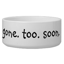 Gone Too Soon Funny Humor Dog Pet Bowl