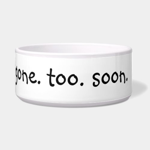 Gone Too Soon Funny Humor Dog Pet Bowl