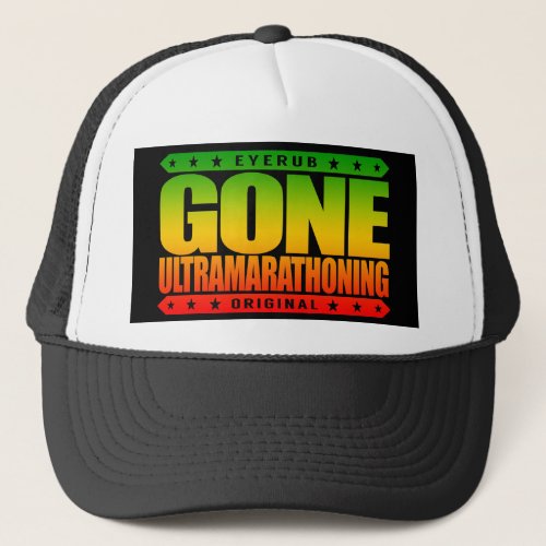 GONE ULTRAMARATHONING _ I Am Ultra Marathon Runner Trucker Hat