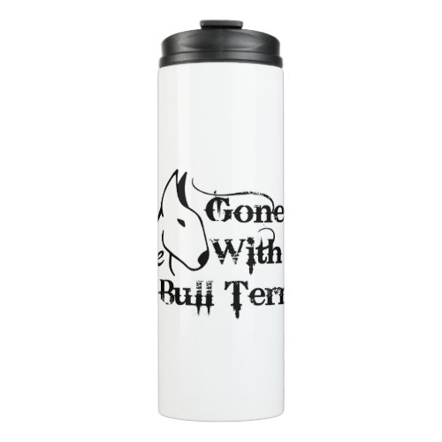 Gone with THE BULL TERRIER dog lovers Thermal Tumbler