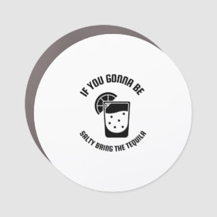 Gonna be salty bring the tequila car magnet