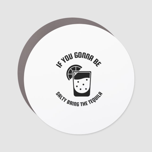 Gonna be salty bring the tequila car magnet (Front)